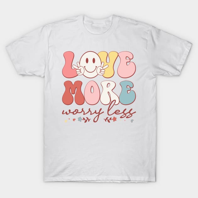 Love More Worry Less T-Shirt by MZeeDesigns